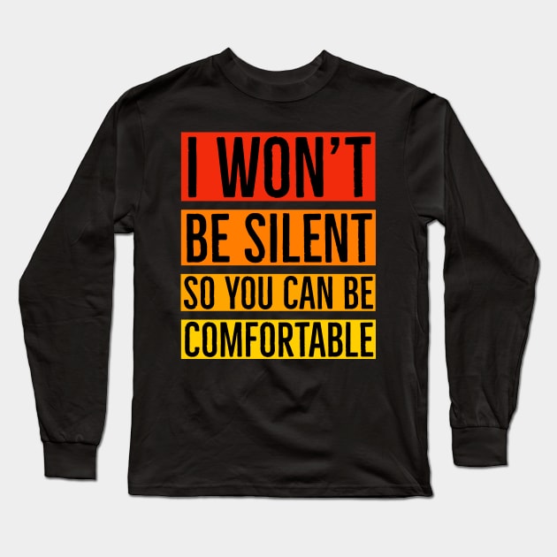 I Won't Be Silent So You Can Be Comfortable Long Sleeve T-Shirt by Suzhi Q